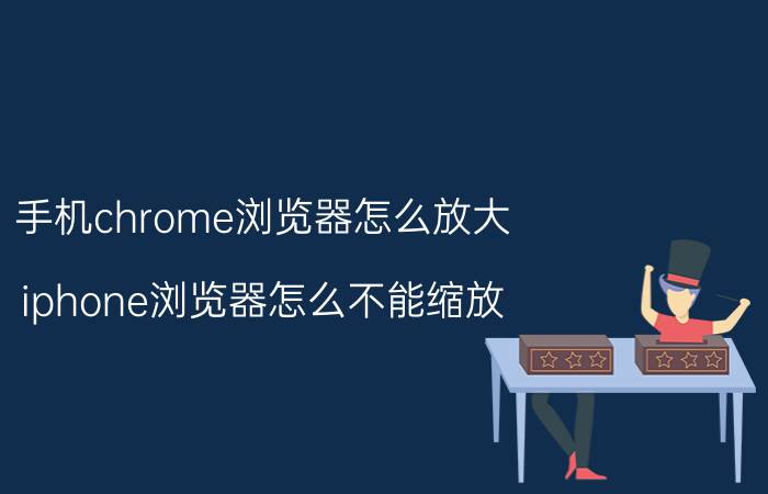 手机chrome浏览器怎么放大 iphone浏览器怎么不能缩放？